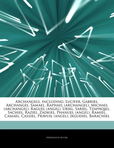 Articles On Archangels, including: Lucifer, Gabriel, Archangel, Samael, Raphael (archangel), Michael (archangel), Raguel (angel), Urie