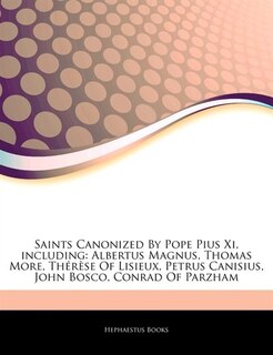 Articles On Saints Canonized By Pope Pius Xi, including: Albertus Magnus, Thomas More, ThÃ©rÃ¨se Of Lisieux, Petrus Canisius, John Bosco, Conrad Of Parzham