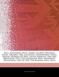 Articles On Hell, including: Devil, Hades, Lucifer, Niflheim, Satan, Tartarus, Hel (location), Underworld, Sheol, Baator, Proble