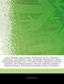 Articles On Mali Empire, including: Sundiata Keita, Sudano-sahelian, Abu Bakr Ii, Gao, Sankore Madrasah, NarÃ© Maghann KonatÃ©, Uli I O
