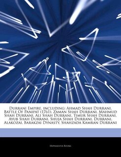 Articles On Durrani Empire, including: Ahmad Shah Durrani, Battle Of Panipat (1761), Zaman Shah Durrani, Mahmud Shah Durrani, Ali Shah Dur