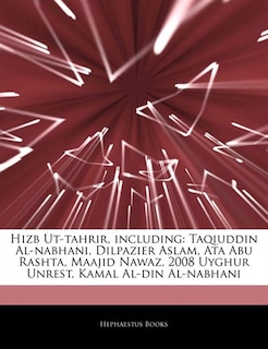 Articles On Hizb Ut-tahrir, including: Taqiuddin Al-nabhani, Dilpazier Aslam, Ata Abu Rashta, Maajid Nawaz, 2008 Uyghur Unrest, Kamal Al-d