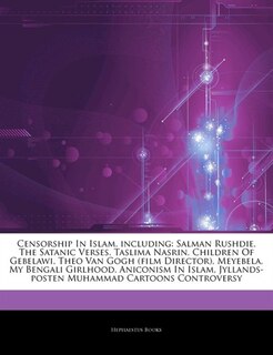Articles On Censorship In Islam, including: Salman Rushdie, The Satanic Verses, Taslima Nasrin, Children Of Gebelawi, Theo Van Gogh (film Direc