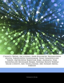 Articles On Chishti Order, including: Amir Khusrow, Nizamuddin Auliya, Fariduddin Ganjshakar, Shah Shahidullah Faridi, Qutbuddin Bakhtiar