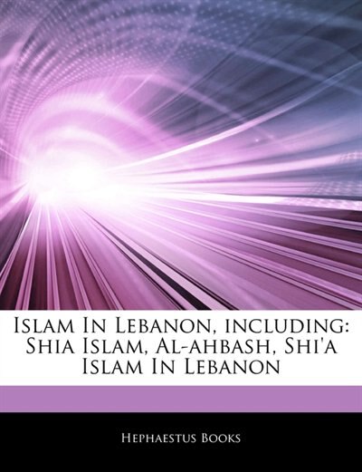 Articles On Islam In Lebanon, including: Shia Islam, Al-ahbash, Shi'a Islam In Lebanon