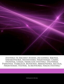 Articles On Festivals In Ancient Athens, including: Kronia, Thesmophoria, Anthesteria, Panathenaic Games, Dionysia, Lenaia, Heracleia (festival), Delph