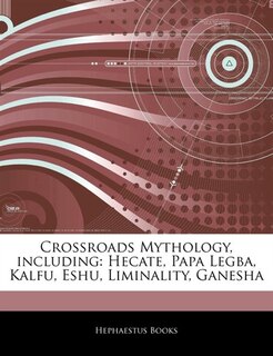 Articles On Crossroads Mythology, including: Hecate, Papa Legba, Kalfu, Eshu, Liminality, Ganesha