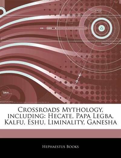 Articles On Crossroads Mythology, including: Hecate, Papa Legba, Kalfu, Eshu, Liminality, Ganesha