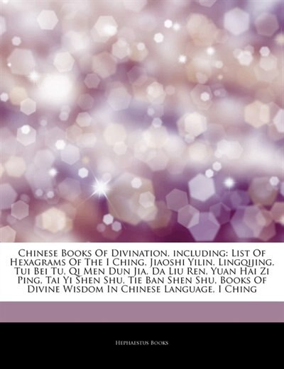Articles On Chinese Books Of Divination, including: List Of Hexagrams Of The I Ching, Jiaoshi Yilin, Lingqijing, Tui Bei Tu, Qi Men Dun Jia, Da Liu Ren