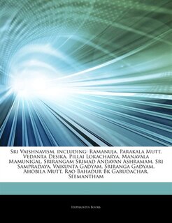 Articles On Sri Vaishnavism, including: Ramanuja, Parakala Mutt, Vedanta Desika, Pillai Lokacharya, Manavala Mamunigal, Srirangam Srimad An