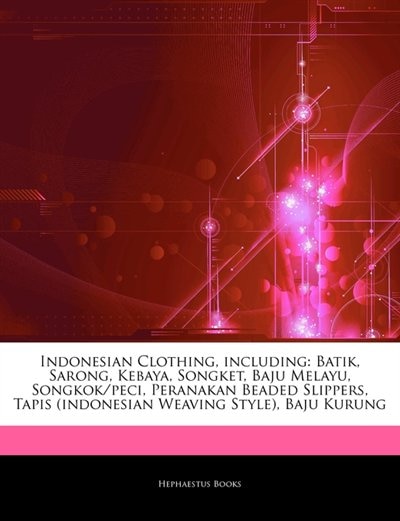 Articles On Indonesian Clothing, including: Batik, Sarong, Kebaya, Songket, Baju Melayu, Songkok/peci, Peranakan Beaded Slippers, Tapis (indone