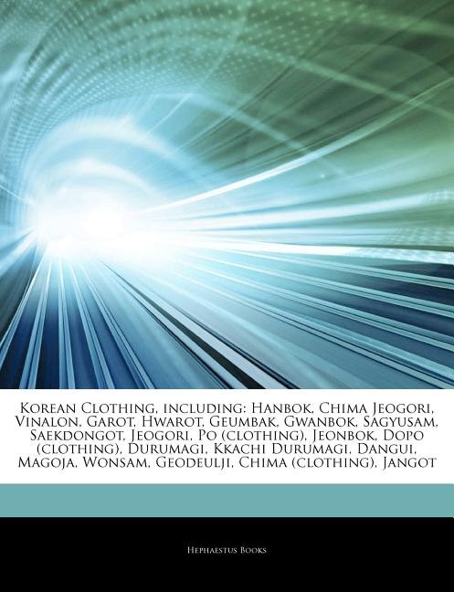 Articles On Korean Clothing, including: Hanbok, Chima Jeogori, Vinalon, Garot, Hwarot, Geumbak, Gwanbok, Sagyusam, Saekdongot, Jeogori, Po