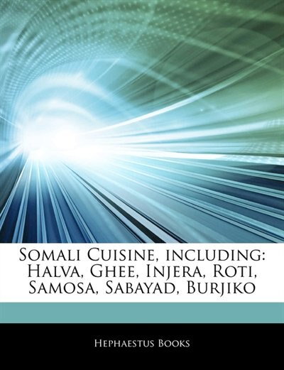 Articles On Somali Cuisine, including: Halva, Ghee, Injera, Roti, Samosa, Sabayad, Burjiko