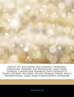 Articles On Group Sex, including: Bacchanalia, Swinging, Threesome, Bukkake, Gay Bathhouse, Gang Bang, Gokkun, Candaulism, Rainbow Pa