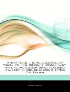 Articles On Types Of Prostitutes, including: Comfort Women, Call Girl, Hierodule, Devadasi, Sanky-panky, Kagema, Meretrix, Delicatue, Qedesha, O