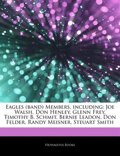 Articles On Eagles (band) Members, including: Joe Walsh, Don Henley, Glenn Frey, Timothy B. Schmit, Bernie Leadon, Don Felder, Randy Meisner, Ste