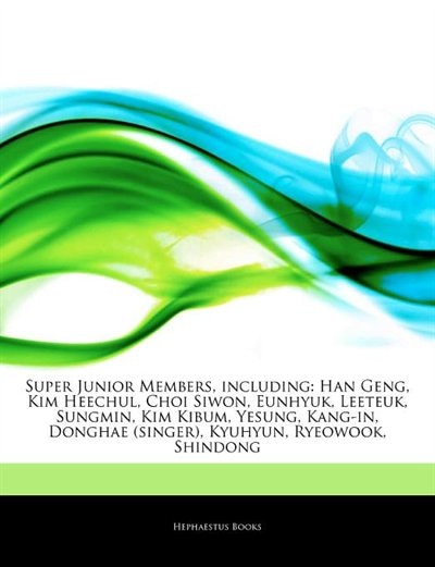 Articles On Super Junior Members, including: Han Geng, Kim Heechul, Choi Siwon, Eunhyuk, Leeteuk, Sungmin, Kim Kibum, Yesung, Kang-in, Donghae (