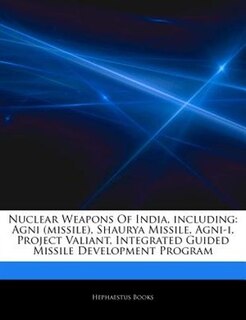 Articles On Nuclear Weapons Of India, including: Agni (missile), Shaurya Missile, Agni-i, Project Valiant, Integrated Guided Missile Development Pro