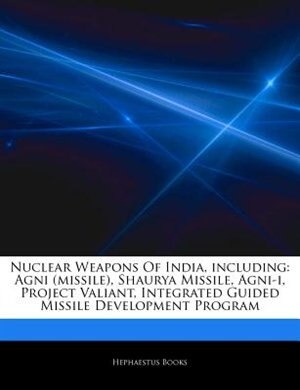 Articles On Nuclear Weapons Of India, including: Agni (missile), Shaurya Missile, Agni-i, Project Valiant, Integrated Guided Missile Development Pro
