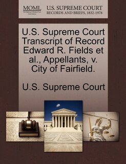 Couverture_U.s. Supreme Court Transcript Of Record Edward R. Fields Et Al., Appellants, V. City Of Fairfield.