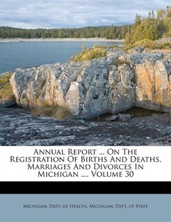 Front cover_Annual Report ... On The Registration Of Births And Deaths, Marriages And Divorces In Michigan ..., Volume 30