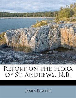 Report On The Flora Of St. Andrews, N.b.