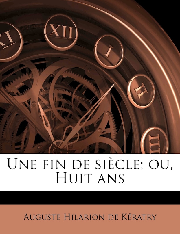 Une Fin De Siècle; Ou, Huit Ans