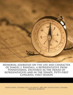 Front cover_Memorial Addresses On The Life And Character Of Samuel J. Randall, A Representative From Pennsylvania, Delivered In The House Of Representatives And In The Senate, Fifty-first Congress, First Session