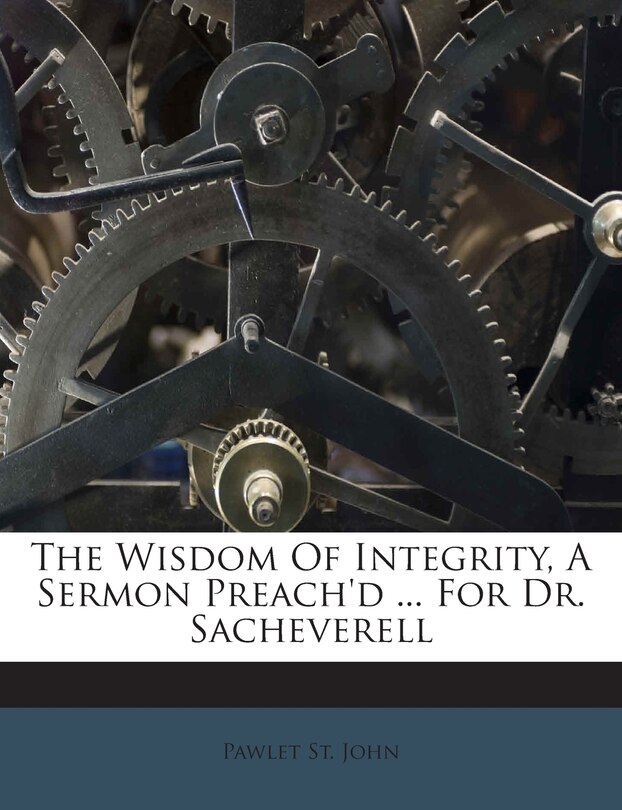 Front cover_The Wisdom of Integrity, a Sermon Preach'd ... for Dr. Sacheverell