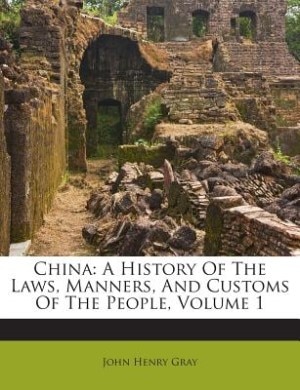 China: A History Of The Laws, Manners, And Customs Of The People, Volume 1