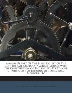 Front cover_Annual Report Of The Bible Society Of The Confederate States Of America [serial]; With The Constitution Of The Society, Its By-laws, Charter, List Of Patrons, Life Directors, Members, Etc