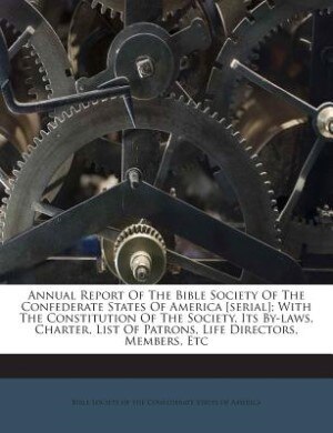 Front cover_Annual Report Of The Bible Society Of The Confederate States Of America [serial]; With The Constitution Of The Society, Its By-laws, Charter, List Of Patrons, Life Directors, Members, Etc