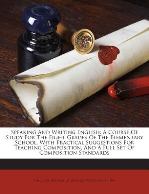 Couverture_Speaking And Writing English; A Course Of Study For The Eight Grades Of The Elementary School, With Practical Suggestions For Teaching Composition, And A Full Set Of Composition Standards