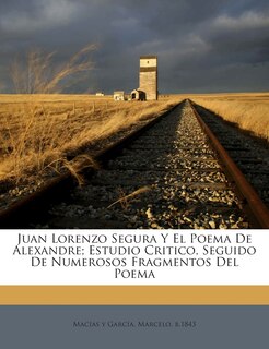 Front cover_Juan Lorenzo Segura Y El Poema De Alexandre; Estudio Critico, Seguido De Numerosos Fragmentos Del Poema