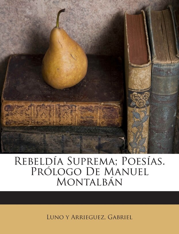 Rebeldía Suprema; Poesías. Prólogo De Manuel Montalbán