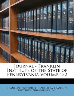 Front cover_Journal - Franklin Institute Of The State Of Pennsylvania Volume 152
