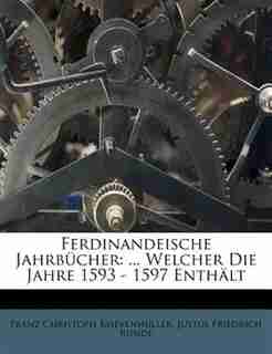 Ferdinandeische Jahrbücher: ... Welcher Die Jahre 1593 - 1597 Enthält by Franz Christoph Khevenhüller