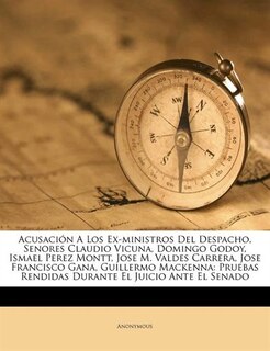 Couverture_Acusación A Los Ex-ministros Del Despacho, Senores Claudio Vicuna, Domingo Godoy, Ismael Perez Montt, Jose M. Valdes Carrera, Jose Francisco Gana, Guillermo Mackenna