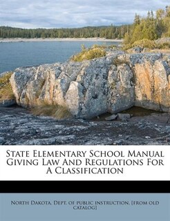 Front cover_State Elementary School Manual Giving Law And Regulations For A Classification