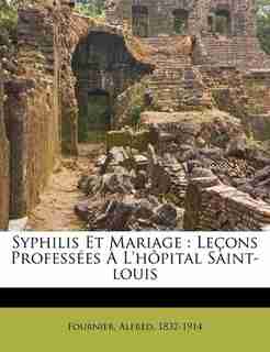 Syphilis Et Mariage: Leçons Professées À L'hôpital Saint-louis by Fournier Alfred 1832-1914