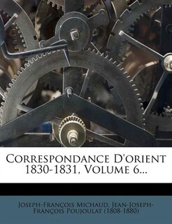 Correspondance D'orient 1830-1831, Volume 6...