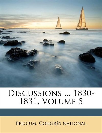 Discussions ... 1830-1831, Volume 5