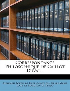 Correspondance Philosophique De Caillot Duval...