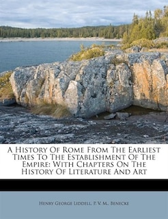 A History Of Rome From The Earliest Times To The Establishment Of The Empire: With Chapters On The History Of Literature And Art