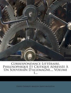 Front cover_Correspondance Littéraire, Philosophique Et Critique Adressée À Un Souverain D'allemagne..., Volume 1...