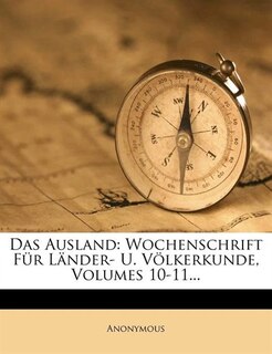 Das Ausland: Wochenschrift Für Länder- U. Völkerkunde, Volumes 10-11...