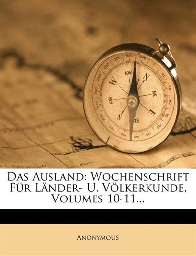 Das Ausland: Wochenschrift Für Länder- U. Völkerkunde, Volumes 10-11...