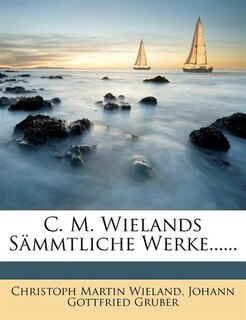 C. M. Wielands Sämmtliche Werke......