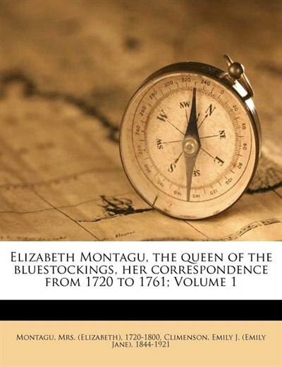 Couverture_Elizabeth Montagu, The Queen Of The Bluestockings, Her Correspondence From 1720 To 1761; Volume 1