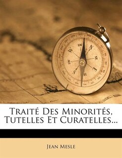 Traité Des Minorités, Tutelles Et Curatelles...